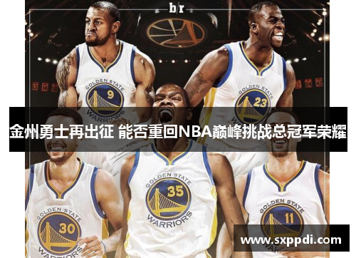 金州勇士再出征 能否重回NBA巅峰挑战总冠军荣耀