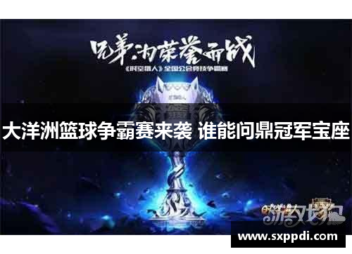 大洋洲篮球争霸赛来袭 谁能问鼎冠军宝座