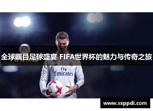 全球瞩目足球盛宴 FIFA世界杯的魅力与传奇之旅