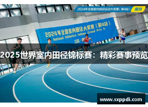 2025世界室内田径锦标赛：精彩赛事预览