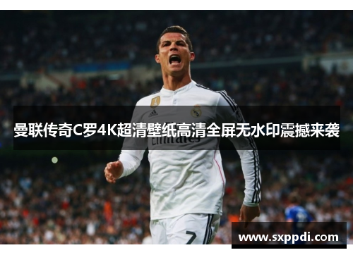 曼联传奇C罗4K超清壁纸高清全屏无水印震撼来袭